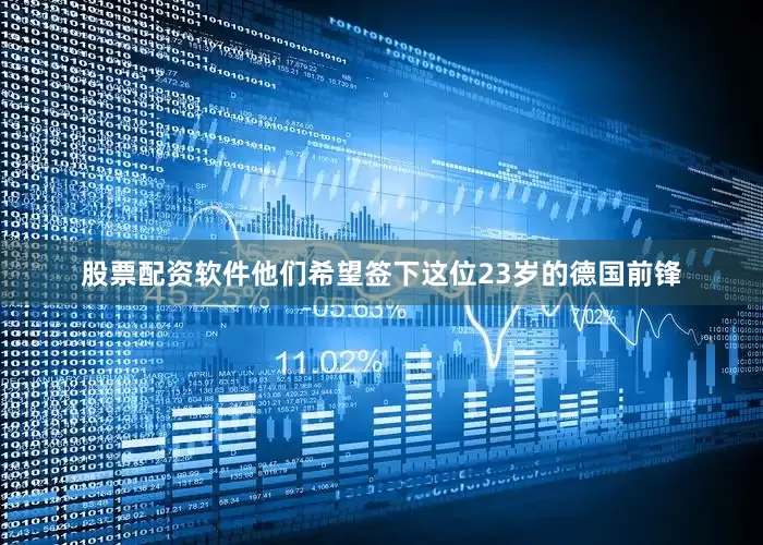 股票配资软件他们希望签下这位23岁的德国前锋