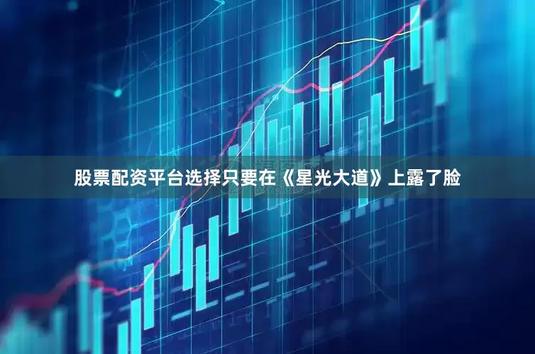 股票配资平台选择只要在《星光大道》上露了脸