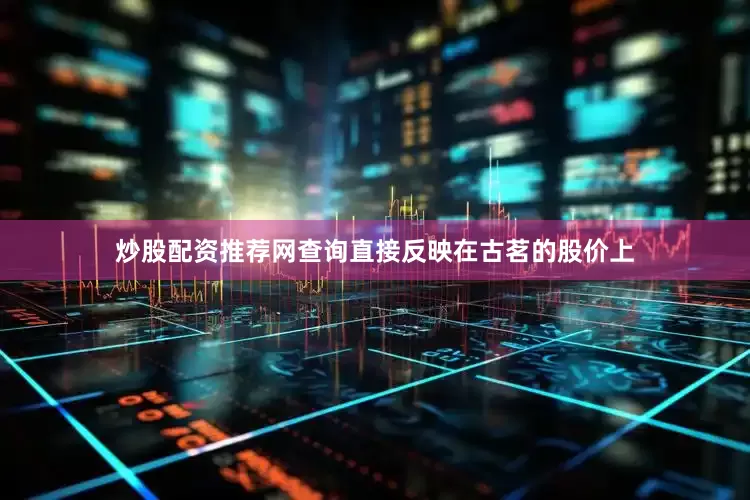 炒股配资推荐网查询直接反映在古茗的股价上