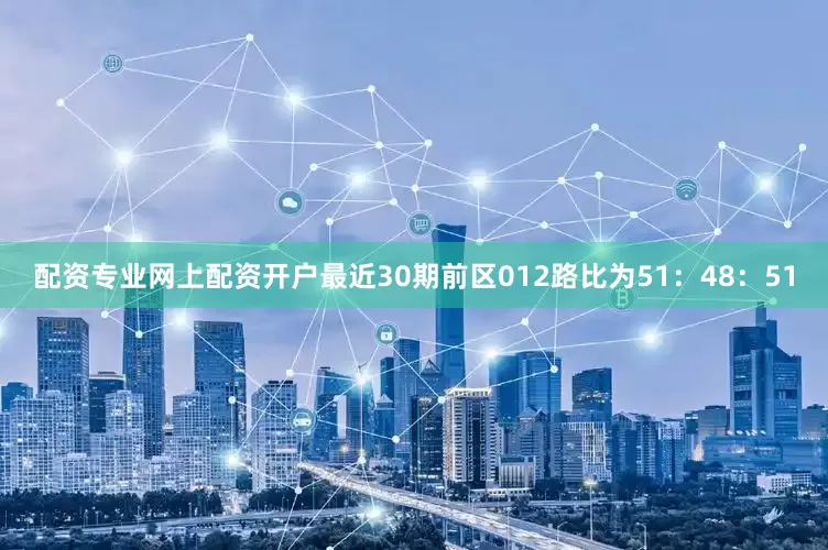配资专业网上配资开户最近30期前区012路比为51：48：51
