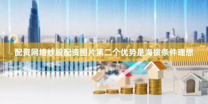 配资网络炒股配资图片第二个优势是海拔条件理想