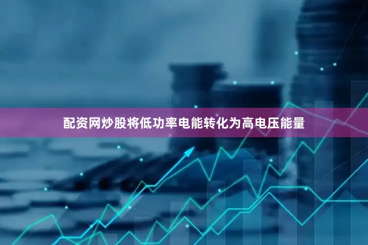配资网炒股将低功率电能转化为高电压能量
