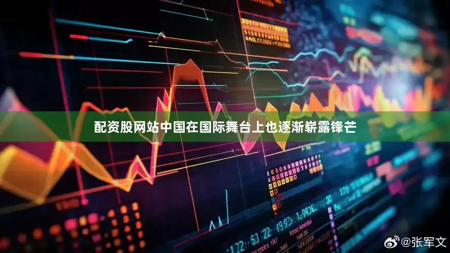 配资股网站中国在国际舞台上也逐渐崭露锋芒