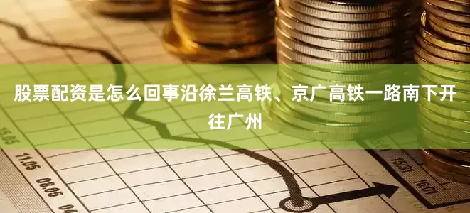 股票配资是怎么回事沿徐兰高铁、京广高铁一路南下开往广州